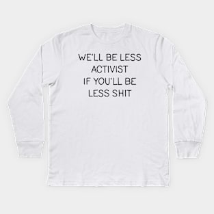 Well be less activist if youll be less shit Kids Long Sleeve T-Shirt